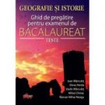 GEOGRAFIE SI ISTORIE. GHID DE PREGATIRE PENTRU EXAMENUL DE BACALAUREAT. TESTE