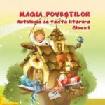 MAGIA POVESTILOR. ANTOLOGIE DE TEXTE LITERARE. CLASA I