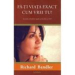 FA-TI VIATA EXACT CUM VREI TU!