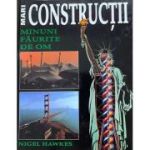 MARI CONSTRUCTII. MINUNI FAURITE DE OM