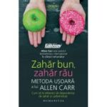 ZAHAR BUN, ZAHAR RAU. Metoda usoara a lui Allen Carr, Cum sa te eliberezi de dependenta de zahar si carbohidrati