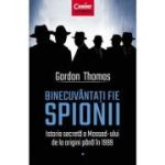 BINECUVANTATI FIE SPIONII. Istoria secretă a Mossad-ului de la origini până în 1999