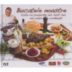 BUCATELE NOASTRE. Carte cu preparate mai mult sau mai putin romanesti
