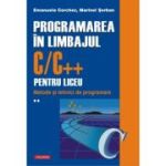 PROGRAMAREA IN LIMBAJUL C/C++ PENTRU LICEU. VOL. 2. Metode si tehnici de programare