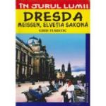 DRESDA. MEISSEN. ELVETIA SAXONA. Ghid turistic