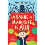 EROI RĂTĂCIȚI. ARAHNE ȘI MĂNUȘILE DE AUR