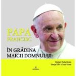 Papa Francisc în Grădina Maicii Domnului