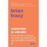 SUPERSTAR ÎN VÂNZĂRI. 21 de metode ca să vinzi mai mult, mai repede și mai ușor pe piețele competitive