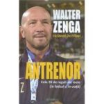 ANTRENOR. Cele 20 de reguli ale mele (in fotbal si in viata)
