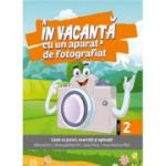 ÎN VACANȚĂ CU UN APARAT DE FOTOGRAFIAT. Caiet cu jocuri, exerciții și aplicații. Clasa a II-a