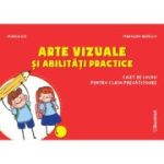 ARTE VIZUALE ȘI ABILITĂȚI PRACTICE. Caiet de lucru. Clasa Pregătitoare