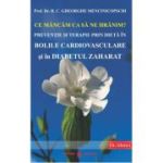 CE MÂNCĂM CA SĂ NE HRĂNIM? Prevenție si terapie prin dietă in BOLILE CARDIOVASCULARE și în DIABETUL ZAHARAT
