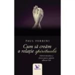 CUM SĂ CREĂM O RELAȚIE SPIRITUALĂ