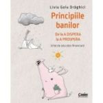 PRINCIPIILE BANILOR. De la A DISPERA la A PROSPERA. Ghid de educație financiară