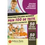 Pregătirea Evaluării Naționale prin 100 de teste. LIMBA ROMÂNA și MATEMATICĂ