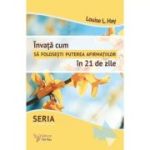 ÎNVAȚĂ CUM SĂ FOLOSEȘTI PUTEREA AFIRMAȚIILOR ÎN 21 DE ZILE