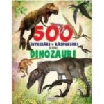 500 întrebări și răspunsuri despre dinozauri