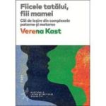 Fiicele tatălui, fiii mamei. Căi de ieşire din complexele paterne şi materne