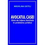 AVOCATUL CASEI. Ghid de iniţiere familială în probleme juridice
