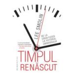 TIMPUL RENĂSCUT. De la criza fizicii la viitorul universului