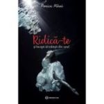 Ridică-te și începe să trăiești din nou!