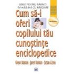 Cum să-i oferi copilului tău cunoștințe enciclopedice