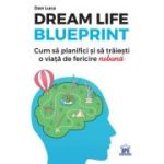 Dream life blueprint. Cum să planifici și să trăiești o viață de fericire nebună