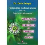 Fundamentele medicinei naturale. Partea a II-a. Fitoterapia psihocauzală. Vindecarea sufletului și a trupului prin plante
