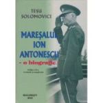 Mareșalul Ion Antonescu. O Biografie