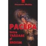 Pacepa.Între trădare și eroism
