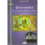 Greco-catolicii. Uniți cu papa, dar dezbinați cu Hristos!