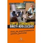 Cum să comunici cu băieţii adolescenţi