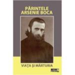 Părintele Arsenie Boca. Viața și mărturia