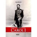 Carol I. Un Hohenzollern în România