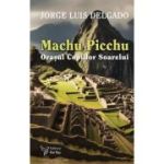 Machu Picchu. Oraşul Copiilor Soarelui