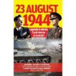 23 august 1944. Legende și adevăr. Controverse și evaluări
