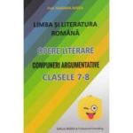 Limba și literatura româna. Opere literare. Compuneri argumentative. Clasele 7-8