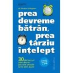 Prea devreme bătrân, prea târziu înţelept