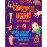 Corpul uman este grozav! 101 lucruri incredibile pe care trebuie să le știe orice copil