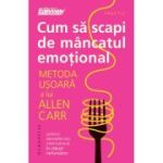 Cum să scapi de mâncatul emoțional. Metoda ușoară a lui Allen Carr