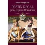 Destin regal și întregirea României