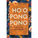 Ho'oponopono. Tot ce ai nevoie pentru a fi fericit