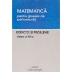 Matematică pentru grupele de performanță. Exerciții și probleme. Clasa a XII-a