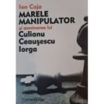 Marele manipulator și asasinarea lui Culianu, Ceaușescu, Iorga
