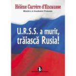 U. R. S. S. a murit, trăiască Rusia!