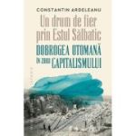 Un drum de fier prin „Estul Sălbatic“. Dobrogea otomană în zorii capitalismului