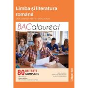 LIMBA SI LITERATURA ROMANA. 80 DE TESTE. GHID COMPLET PENTRU BACALAUREAT