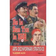 DE LA SUN TZU LA KGB. ARTA DEZINFORMARII STRATEGICE. VOLUMUL 1