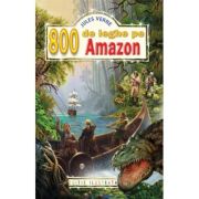800 DE LEGHE PE AMAZON. EDITIE ILUSTRATA
