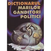 DICTIONARUL MARILOR GANDITORI POLITICI